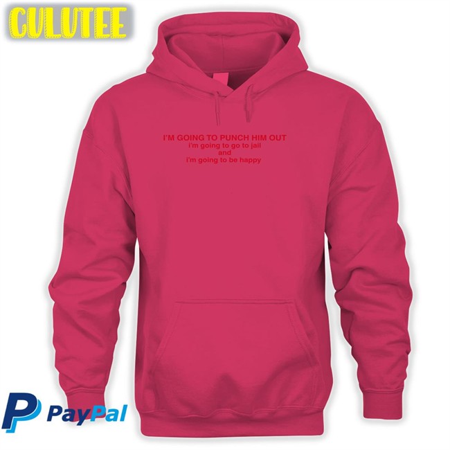 Nancy Pelosi I'm Going To Punch Him Out I'm Going To Go To Jail And I'm Going To Be Happy T-Shirt