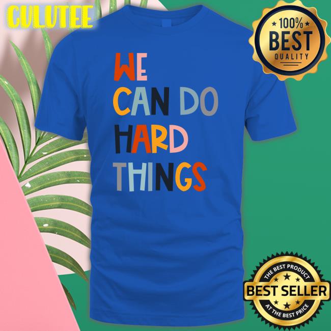 We Can Do Hard Things Shirt Funny