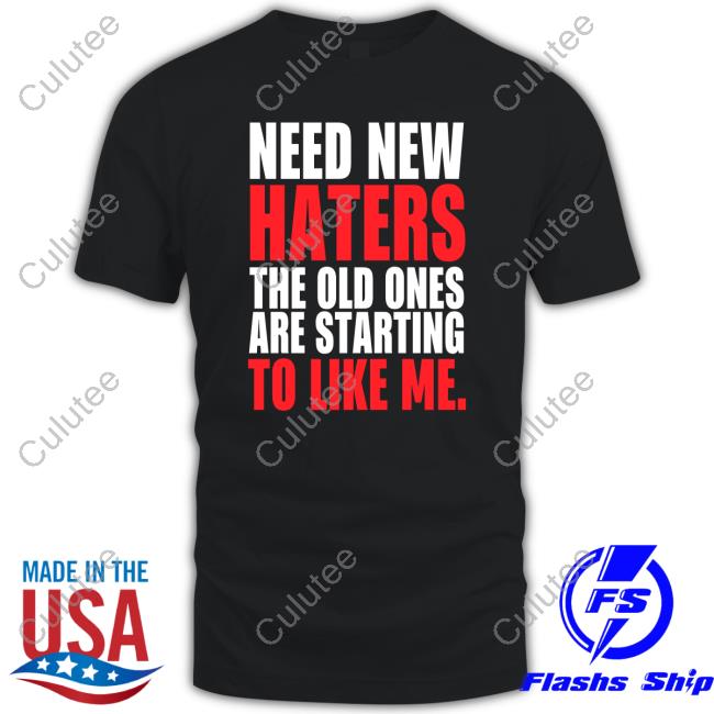Need New Haters The Old Ones Are Starting To Love Me Edition Limited Sweatshirt