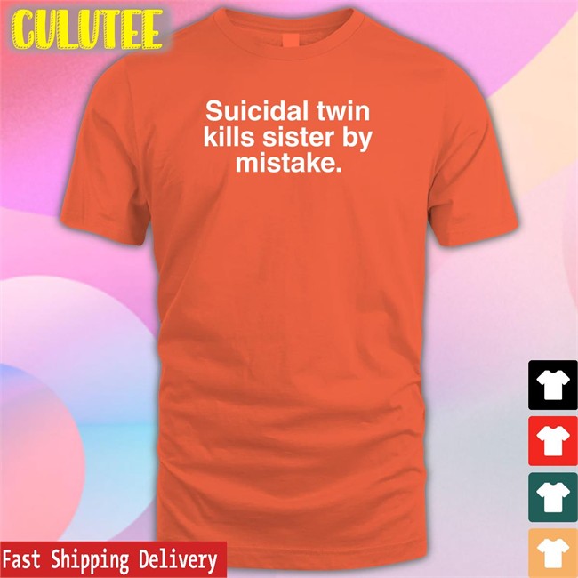 Shirts That Go Hard Suicidal Twin Kills Sister By Mistake Tee Shirt