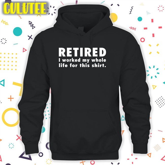 Jeromestixxx Retired I Worked My Whole Life For This Shirt T Shirt