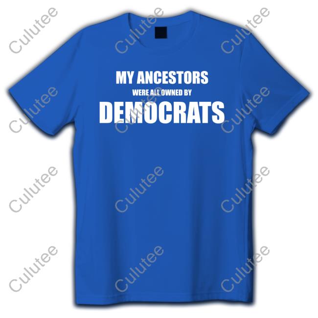 My Ancestors Were All Owned By Democrats T-Shirt