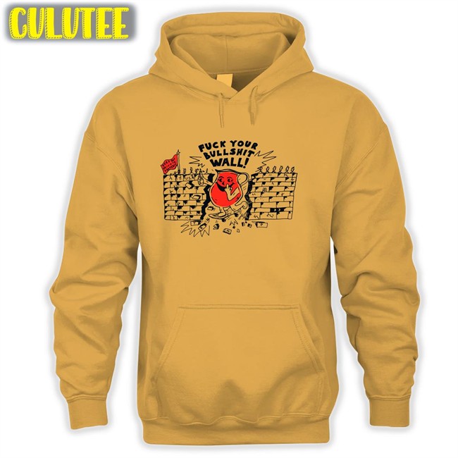 Shirts That Go Hard Fuck Your Bull Shit Wall T-Shirt