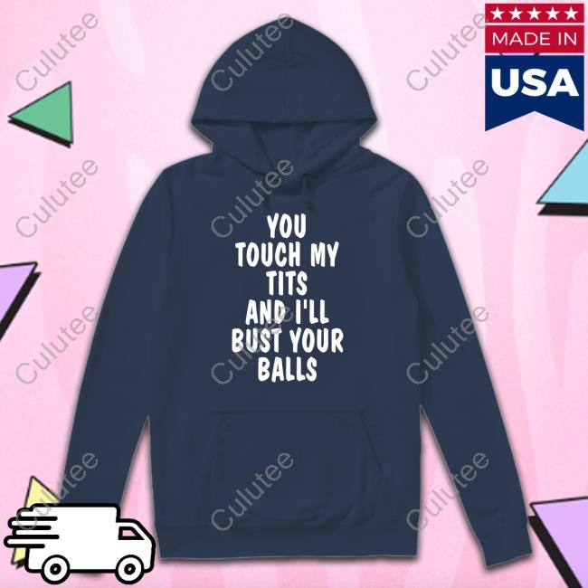 You Touch My Tits And I'll Bust Your Balls Long Sleeve T Shirt