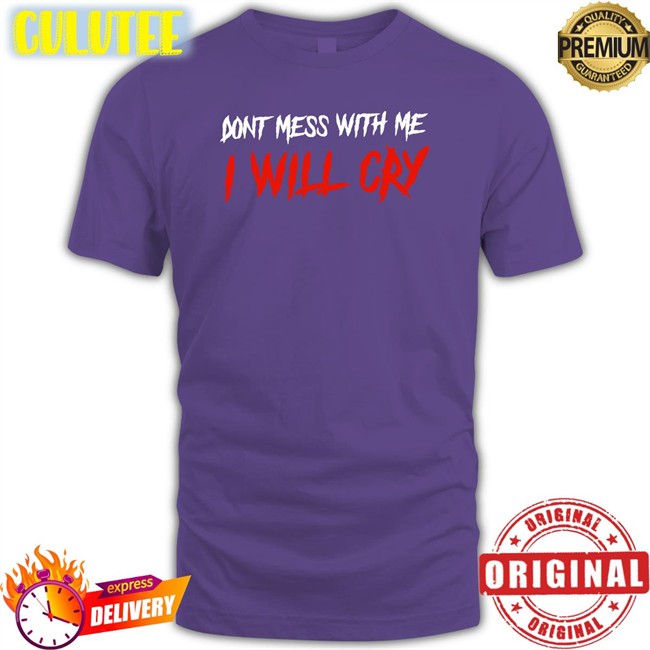 Incredible Good Shop Don't Mess With Me I Will Cry Long Sleeve Tee Shirt IncredibleGood Inc
