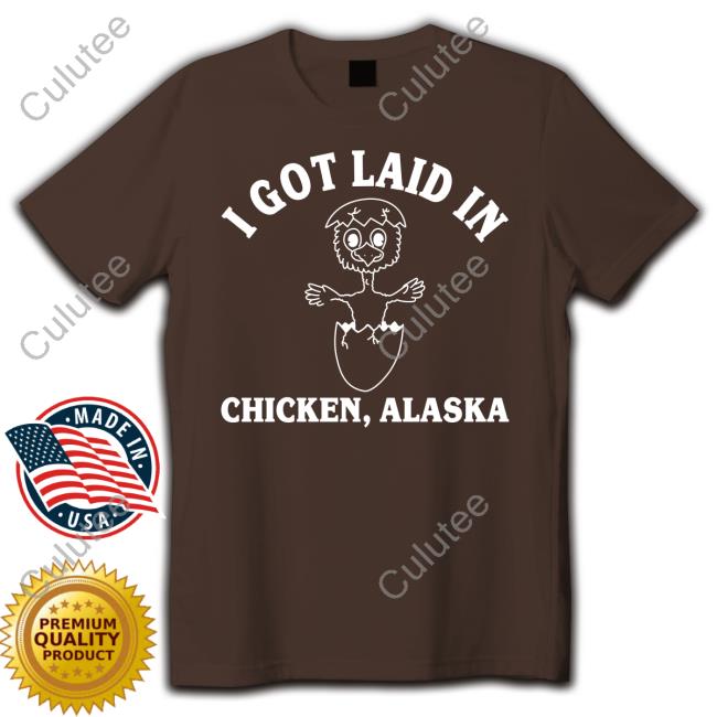 Official I Got Laid In Chicken Alaska T Shirt