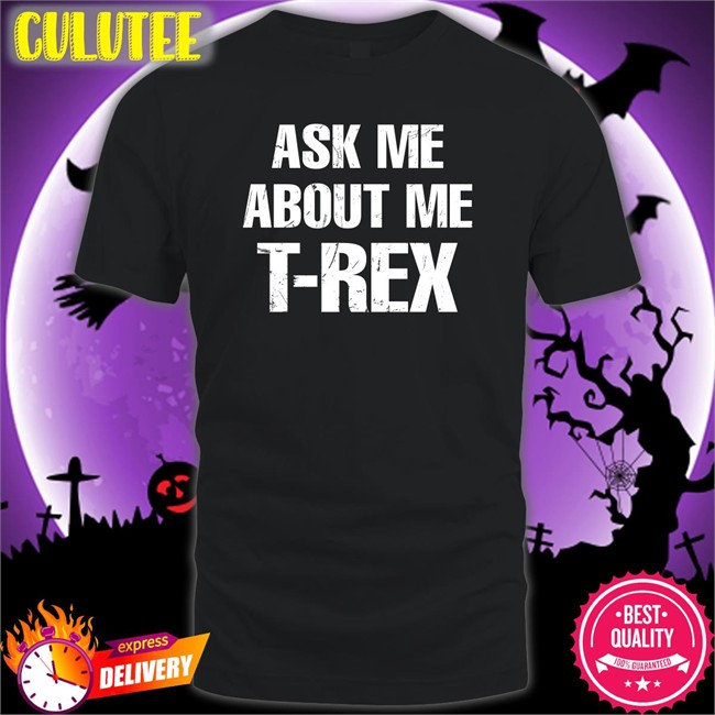 Rainygay Ask Me About My T-Rex Tee Shirt