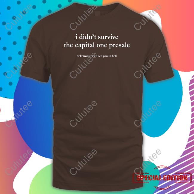 I Didn't Survive The Capital One Presale Ticketmaster I'll See You In Hell T Shirt