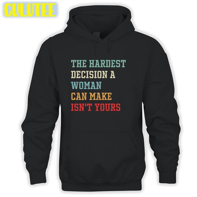 Emily Winston The Hardest Decision A Woman Can Make Isn't Yours T Shirt Emywinst