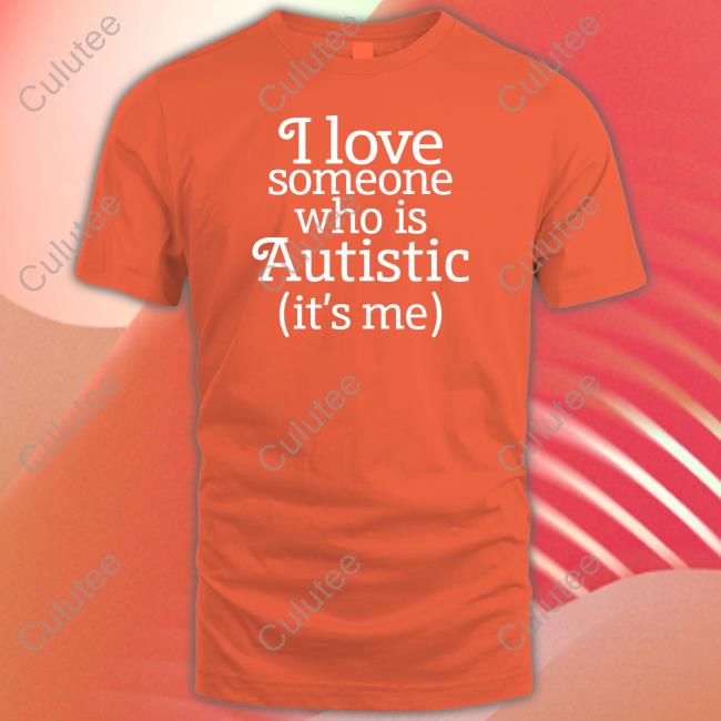 I Love Someone Who Is Autistic Shirt I Love Someone Who Is Autistic It's Me Hoodie