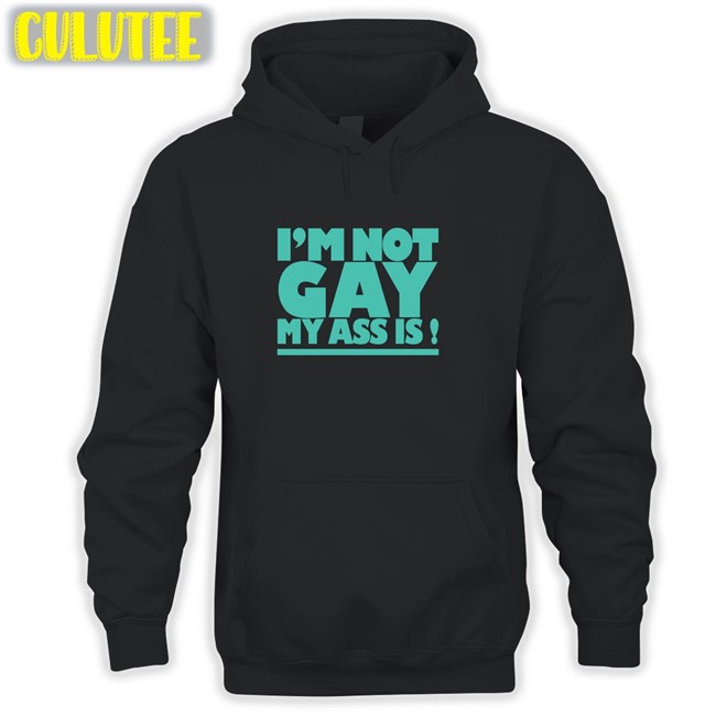 I'm Not Gay My Ass Is Shirt Shirts That Go Hard