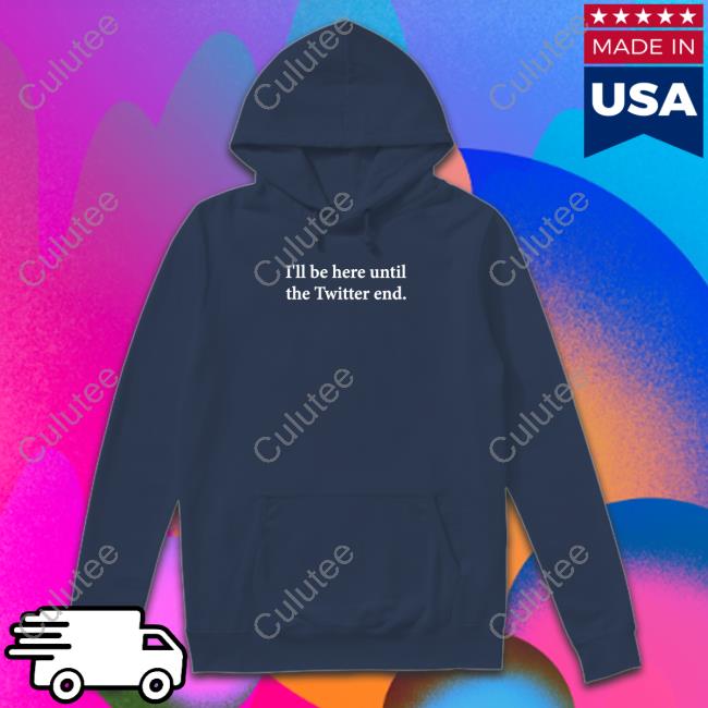 I'll Be Here Until The Twitter End Sweatshirt Jennifer Crawford