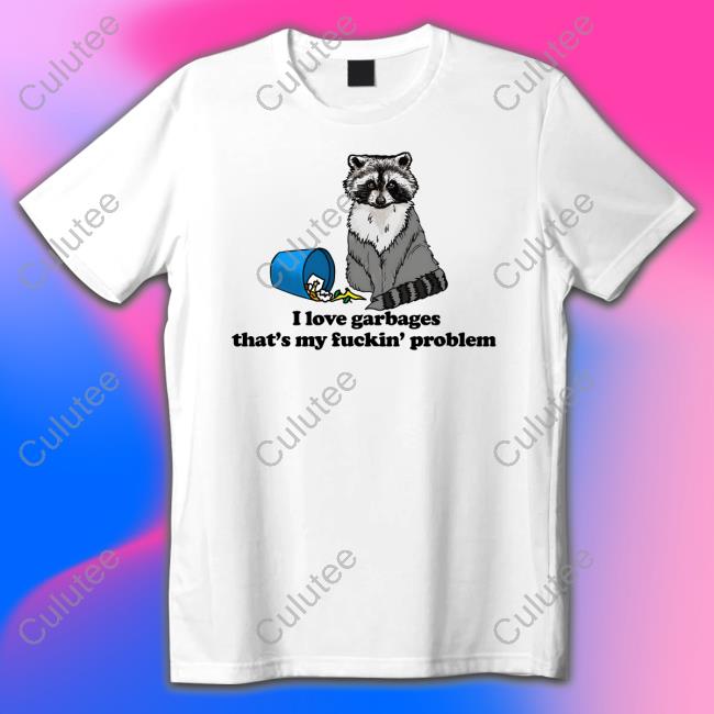 Official I Love Garbages That's My Fuckin' Problem Hoodie