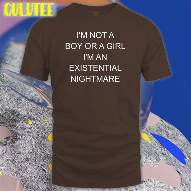 I'm Not A Boy Or A Girl I'm An Existential Nightmare Tee