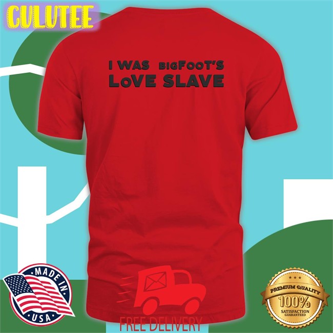 Shirts That Go Hard I Was Bigfoot's Love Slave Unisex Hoodie Shirt