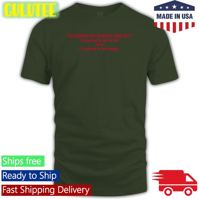 I'm Going To Punch Him Out I'm Going To Go To Jail And I'm Going To Be Happy Hoodie Nancy Pelosi I'm Going To Punch Him Out I'm Going To Go To Jail And I'm Going To Be Happy Long Sleeve T Shirt Nancy Pelosi Drericding