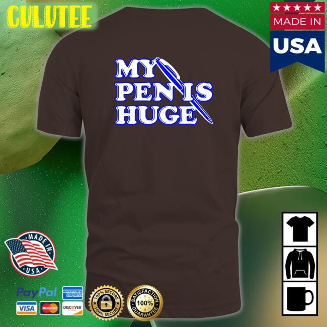 Shirts That Go Hard My Pen Is Huge T Shirt Shirtsthtgohard