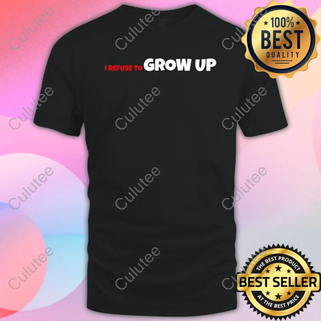 I Refuse To Grow Up Tee Shirt Daydrian Harding Merch
