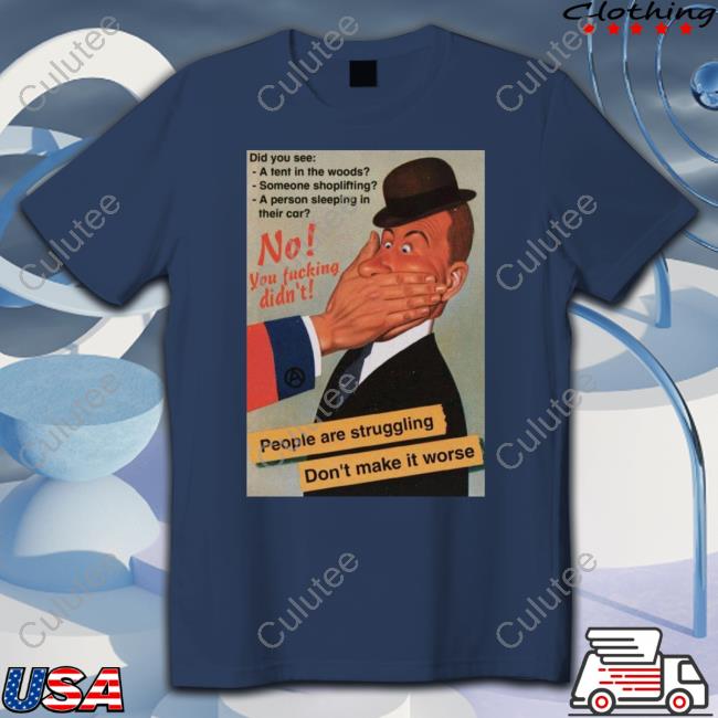 No You Fucking Didn't People Are Struggling Don't Make It Worse T Shirts