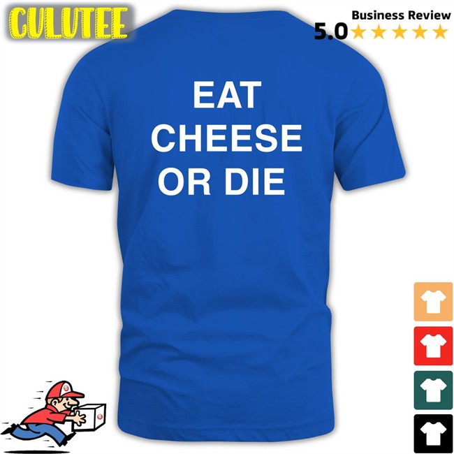 Shirts That Go Hard Shirtsthtgohard Eat Cheese Or Die T Shirt