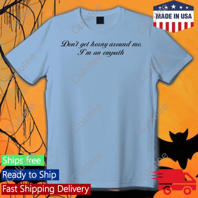 Shirts That Go Hard Don't Get Horny Around Me I'm An Empath Shirts