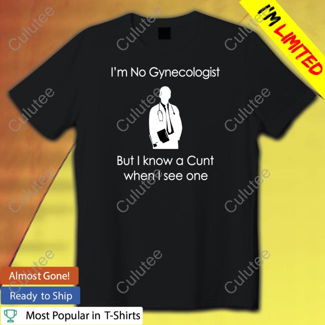 I'm No A Gynecologist But I Know A Cunt When I see One Hoodie