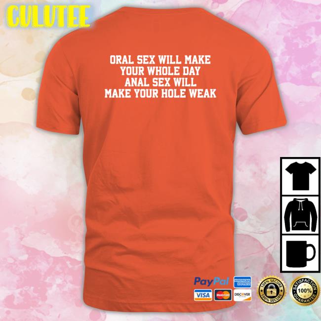 Oral Sex Will Make Your Whole Day Anal Sex Will Make Your Hole Weak Hoodie Shirts That Go Hard Twitter