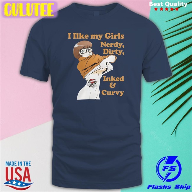 Shirtsthtgohard I Like My Girls Nerdy Dirty Inked And Curvy T Shirt Shirts That Go Hard