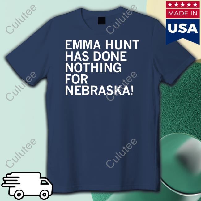 Emma Hunt Has Done Nothing For Nebraska T Shirt