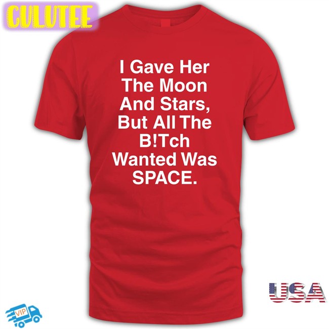 Shirts That Go Hard I Gave Her The Moon And Stars Edition Limited Tee Shirt Shirtsthtgohard
