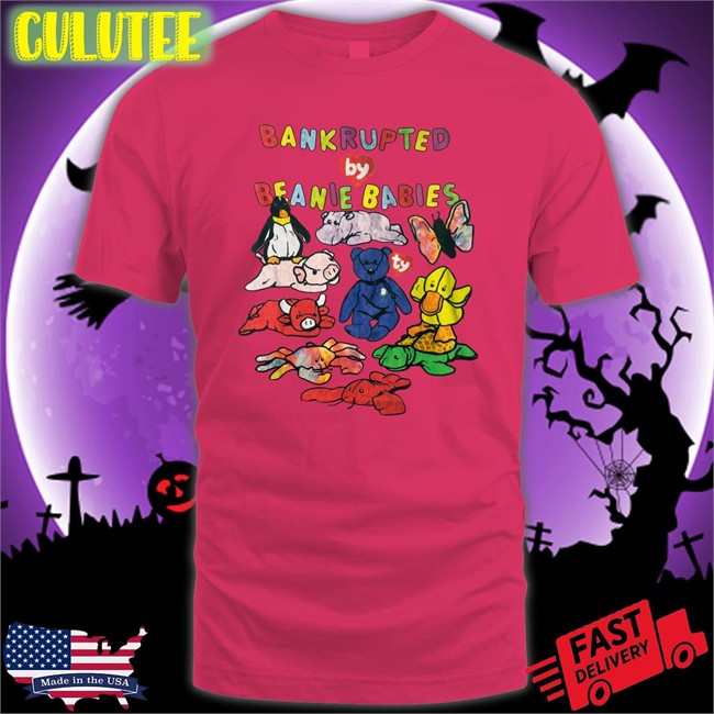 Shirts That Go Hard Bankrupted By Beanie Babies Edition Limited Hoodie Shirt Shirtsthtgohard