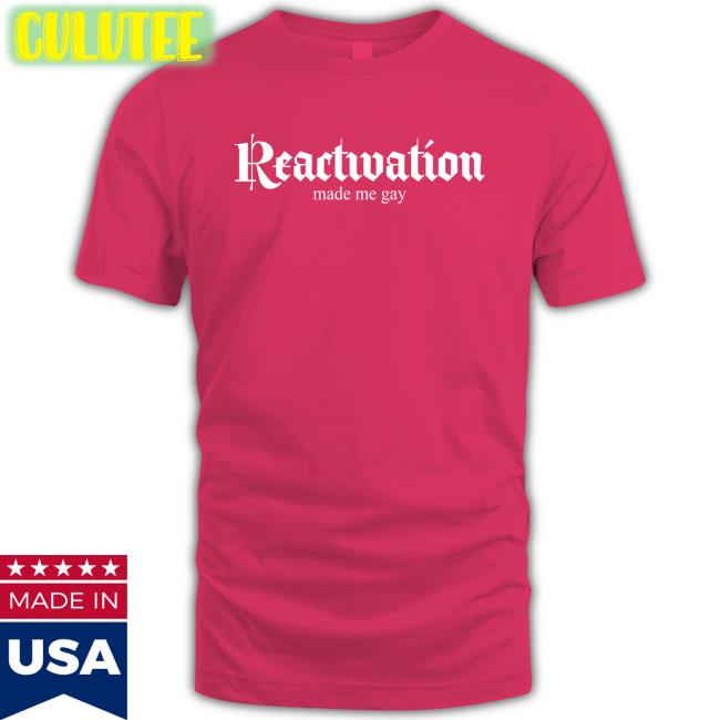 HOWLcorp Ltd Reactivation Made Me Gay Shirt