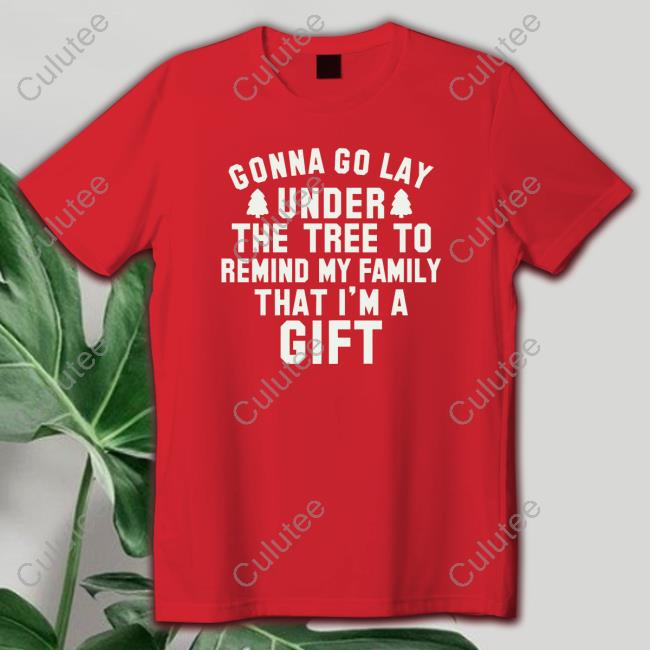 Gonna Go Lay Under The Tree To Remind My Family That I'm A Gift Shirt Dora77562818