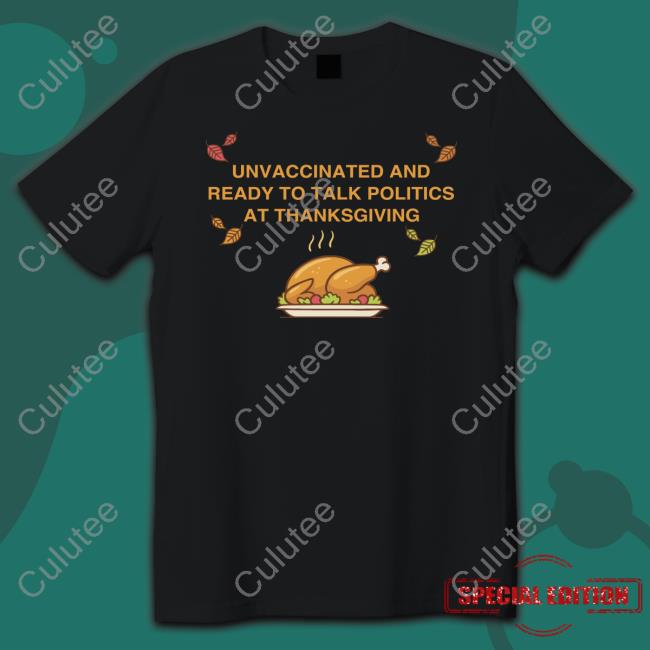 Shitheadsteve Unvaccinated And Ready To Talk Politics At Thanksgiving Long Sleeve Shirt