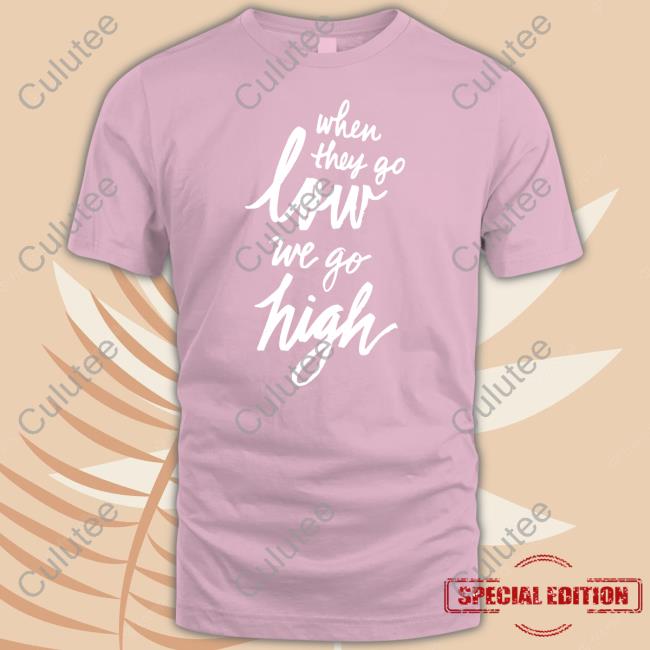 When They Go Low We Go High Shirt MDS Cotton Bureau Merch