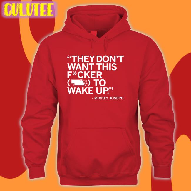 They Don't Want This Fucker To Wake Up Mickey Joseph Shirt