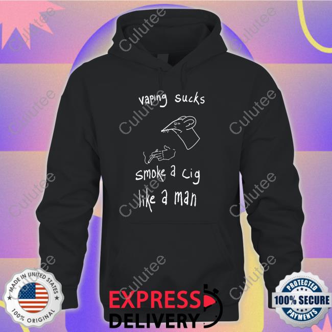 Official Vaping Sucks Smoke A Cig Like A Man Shirt