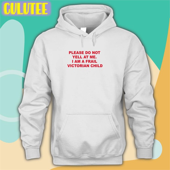 Please Do Not Yell At Me I Am A Frail Victorian Child Hoodie