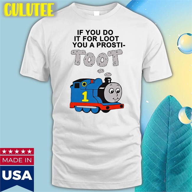 If You Do It For Loot You A Prosti Toot Tee Shirts That Go Hard