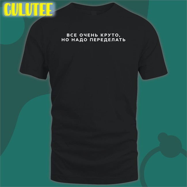 Everything Is Cool It Needs To Be Redone T-Shirt Russian