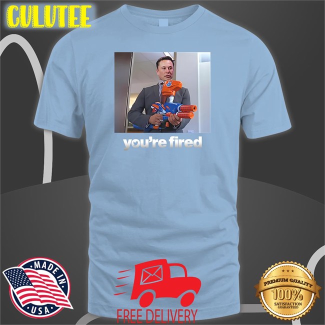 Elon Musk You're Fired Shirts Twitter Ceo