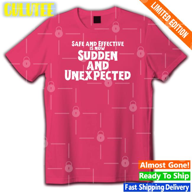 Safe And Effective Is Now Sudden And Unexpected T-Shirt
