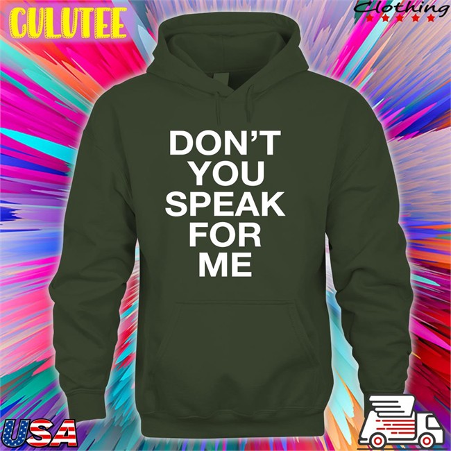 Don't You Speak For Me Hoodie