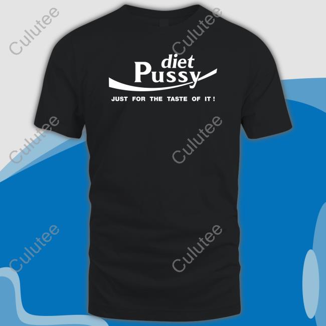 Shirts That Go Hard Diet Pussy Just For The Taste Of It T Shirts