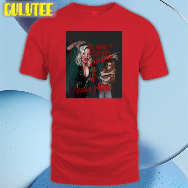 My Name Is Tiffany Valentine And I'm Your Goddamn Mother Shirt Meme