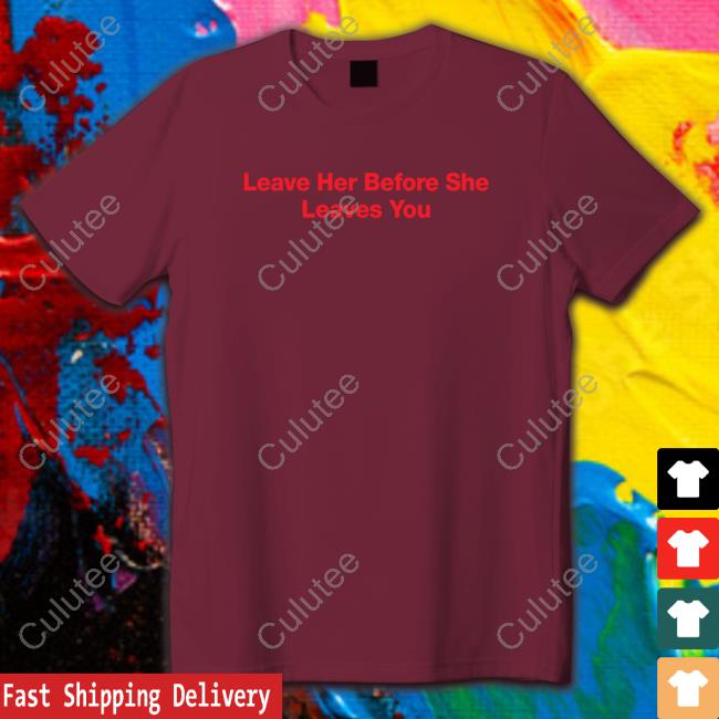 Official Leave Her Before She Leaves You Hoodie