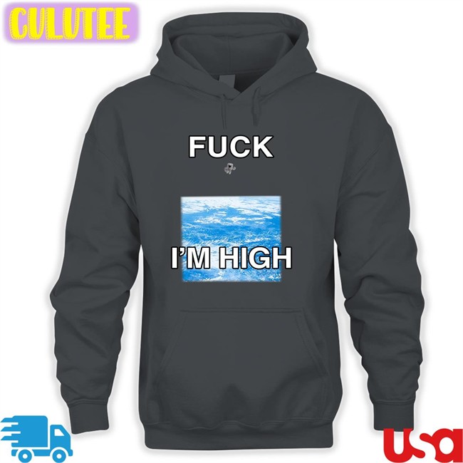 Shirts That Go Hard Fuck I'm High T Shirts