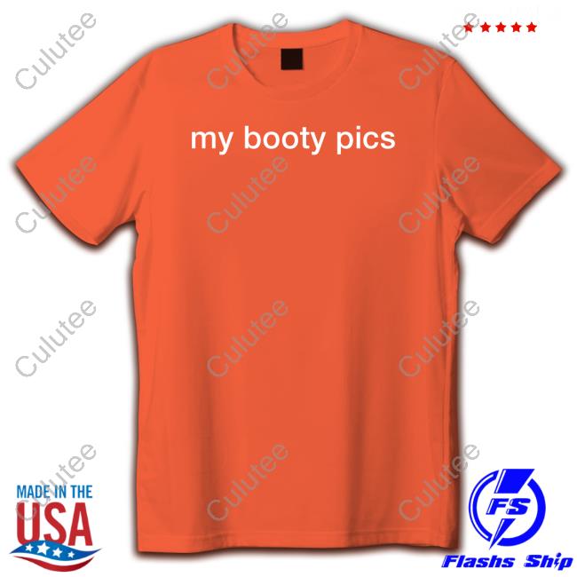 My Booty Pics T Shirt