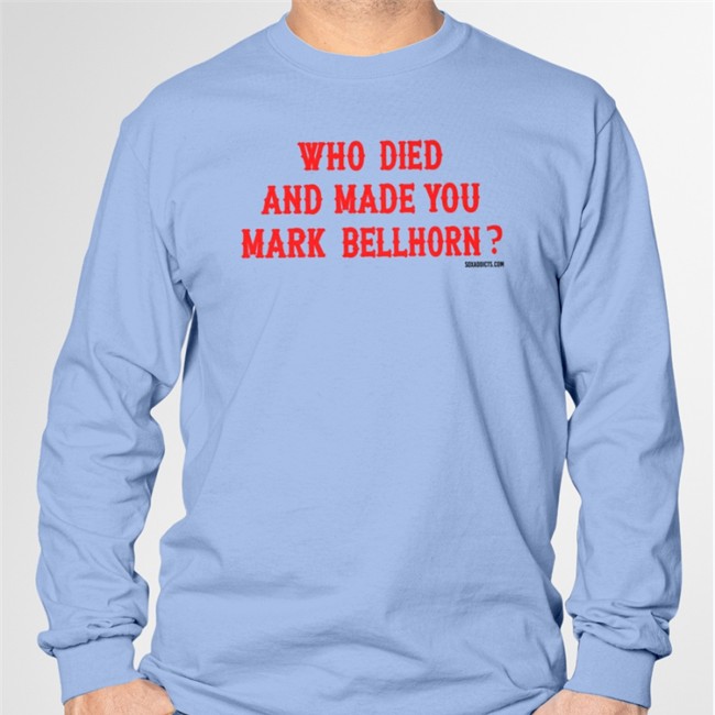 Who Died And Made You Mark Bellhorn Shirts