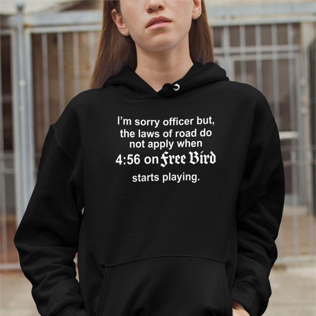 I'm Sorry Officer But The Laws Of Road Do Not Apply When 4 56 On Free Bird Starts Playing Tee Shirt